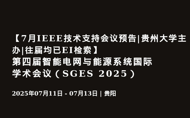 【7月IEEE技术支持会议预告|贵州大学主办|往届均已EI检索】第四届智能电网与能源系统国际学术会议（SGES 2025）