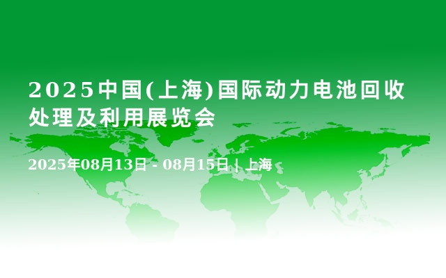 2025中国(上海)国际动力电池回收处理及利用展览会