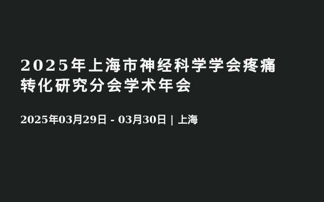 2025年上海市神经科学学会疼痛转化研究分会学术年会