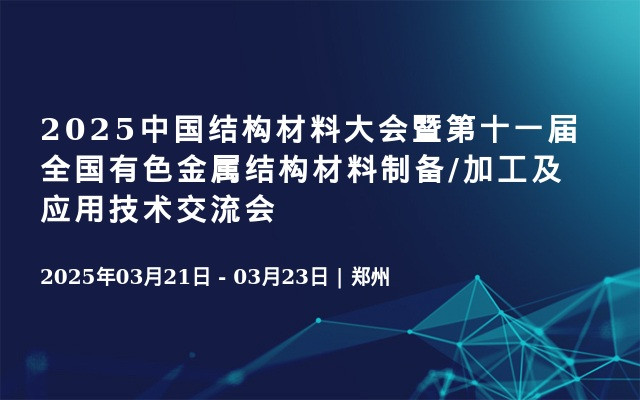 2025中国结构材料大会暨第十一届全国有色金属结构材料制备/加工及应用技术交流会