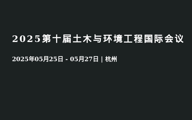 2025第十届土木与环境工程国际会议