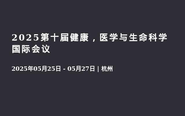 2025第十届健康，医学与生命科学国际会议