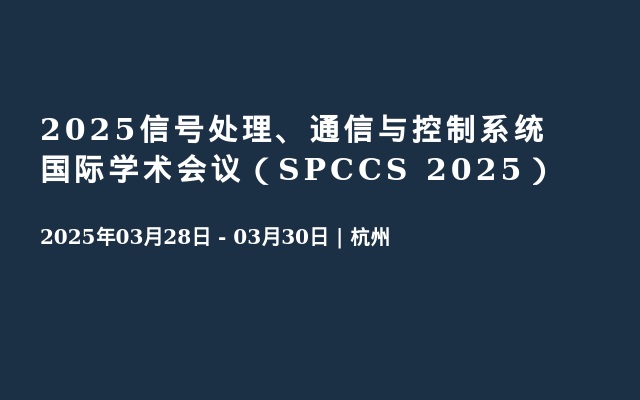 2025信号处理、通信与控制系统国际学术会议（SPCCS 2025）