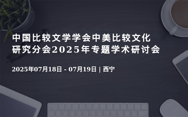 中國比較文學學會中美比較文化研究分會2025年專題學術(shù)研討會