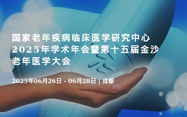 國(guó)家老年疾病臨床醫(yī)學(xué)研究中心2025年學(xué)術(shù)年會(huì)暨第十五屆金沙老年醫(yī)學(xué)大會(huì)