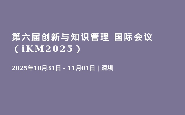 第六届创新与知识管理 国际会议（iKM2025）