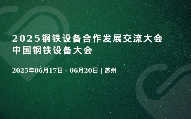 2025钢铁设备合作发展交流大会 中国钢铁设备大会