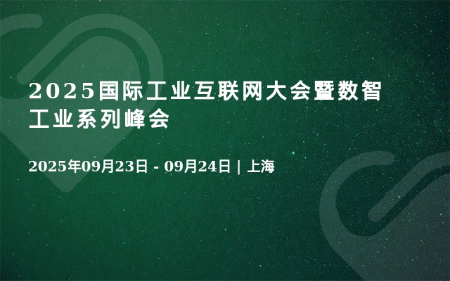 2025国际工业互联网大会暨数智工业系列峰会