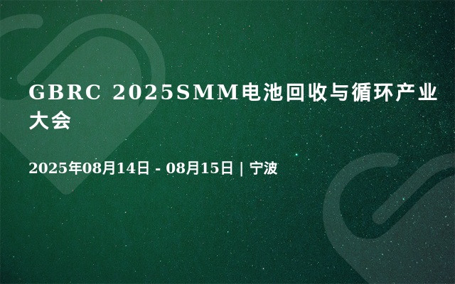 GBRC 2025SMM电池回收与循环产业大会