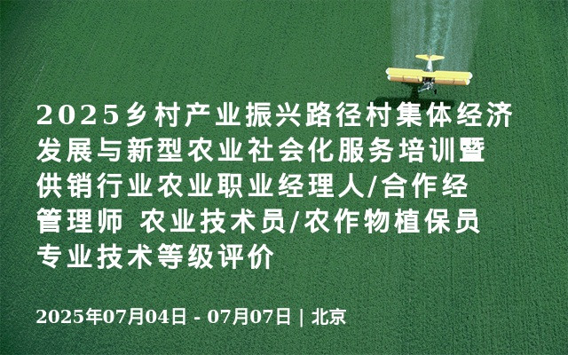 2025乡村产业振兴路径村集体经济发展与新型农业社会化服务培训暨供销行业农业职业经理人/合作经管理师 农业技术员/农作物植保员专业技术等级评价
