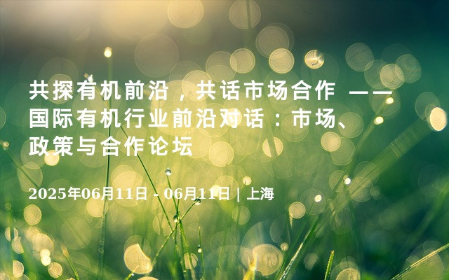 共探有机前沿，共话市场合作 —— 国际有机行业前沿对话：市场、政策与合作论坛