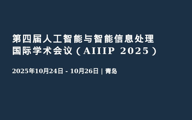 第四届人工智能与智能信息处理国际学术会议（AIIIP 2025）