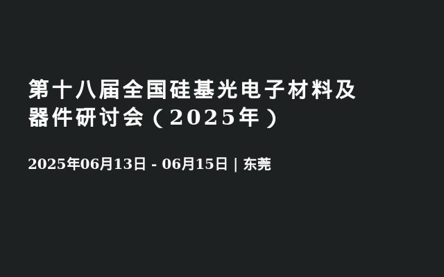 第十八届全国硅基光电子材料及器件研讨会（2025年）