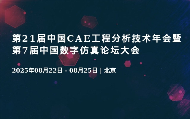 第21届中国CAE工程分析技术年会暨第7届中国数字仿真论坛大会