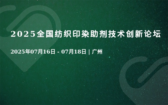 2025全国纺织印染助剂技术创新论坛