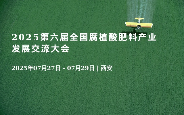 2025第六届全国腐植酸肥料产业发展交流大会