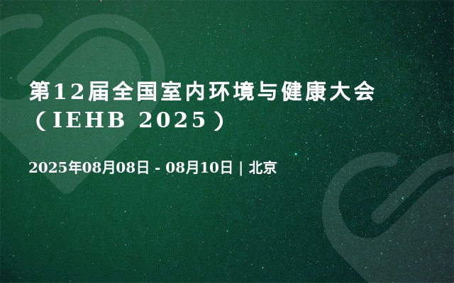 第12届全国室内环境与健康大会（IEHB 2025）