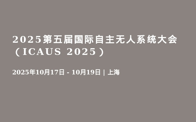 2025第五屆國際自主無人系統(tǒng)大會（ICAUS 2025）