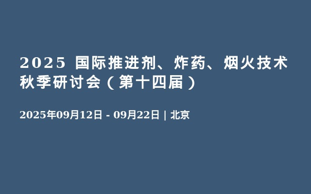 2025 国际推进剂、炸药、烟火技术秋季研讨会（第十四届）