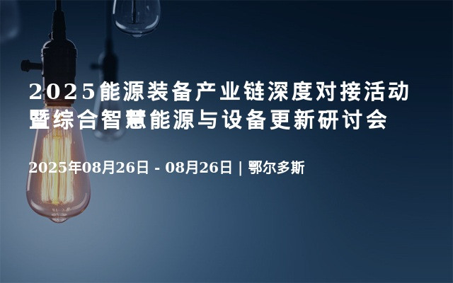  2025能源裝備產(chǎn)業(yè)鏈深度對接活動暨綜合智慧能源與設(shè)備更新研討會