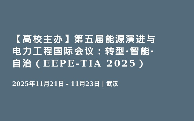 【高校主办】第五届能源演进与电力工程国际会议：转型·智能·自治（EEPE-TIA 2025）