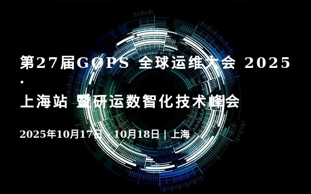 第27届GOPS 全球运维大会 2025 ·上海站 暨研运数智化技术峰会