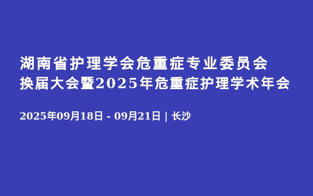 湖南省护理学会危重症专业委员会换届大会暨2025年危重症护理学术年会