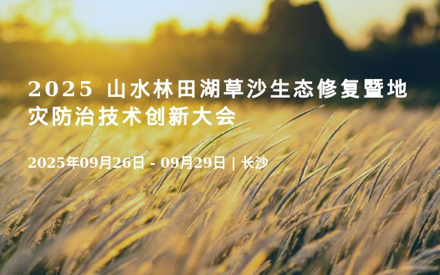 2025 山水林田湖草沙生态修复暨地灾防治技术创新大会