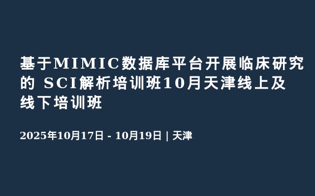 基于MIMIC数据库平台开展临床研究的 SCI解析培训班10月天津线上及线下培训班