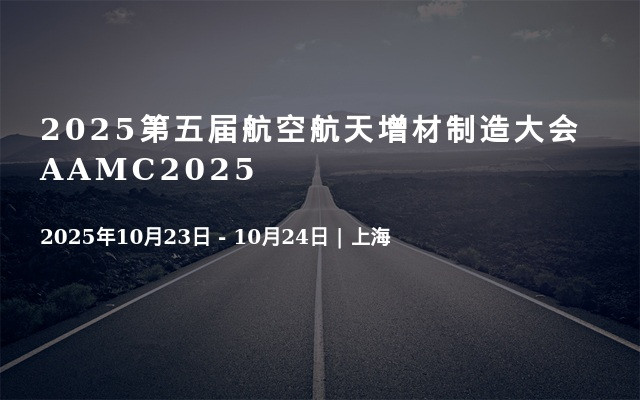 2025第五届航空航天增材制造大会AAMC2025