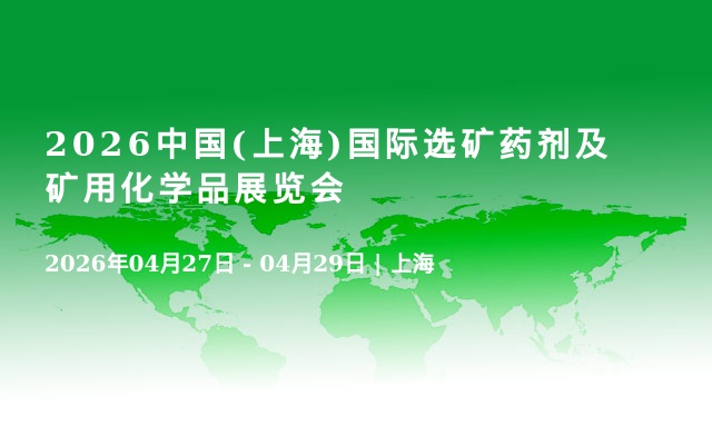 2026中国(上海)国际选矿药剂及矿用化学品展览会