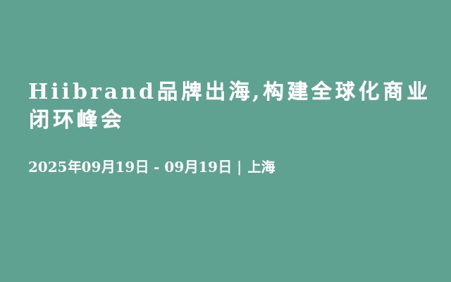 Hiibrand品牌出海,构建全球化商业闭环峰会