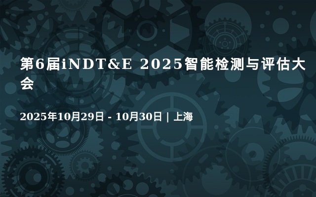 第6届iNDT&E 2025智能检测与评估大会