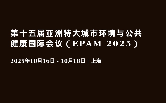 第十五届亚洲特大城市环境与公共健康国际会议（EPAM 2025）