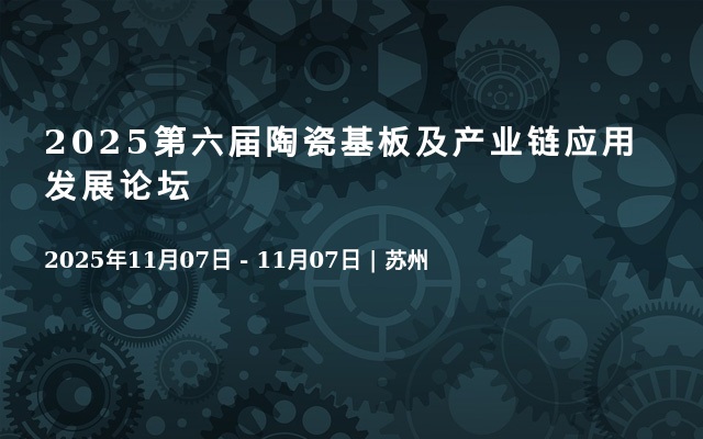 2025第六届陶瓷基板及产业链应用发展论坛