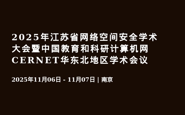 2025年江苏省网络空间安全学术大会暨中国教育和科研计算机网CERNET华东北地区学术会议