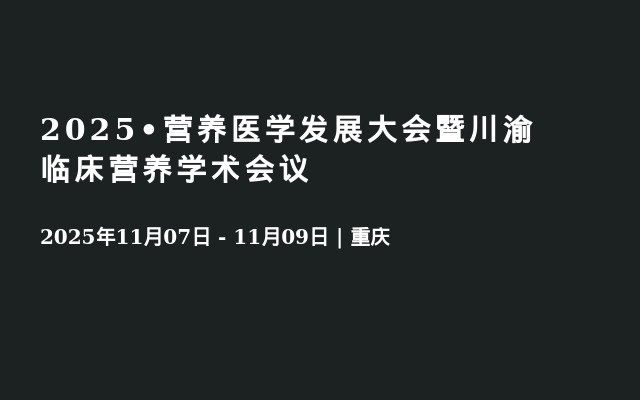 2025•营养医学发展大会暨川渝临床营养学术会议