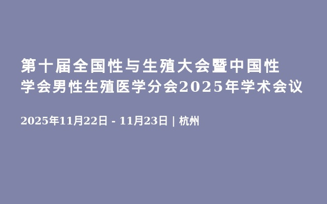 第十届全国性与生殖大会暨中国性学会男性生殖医学分会2025年学术会议