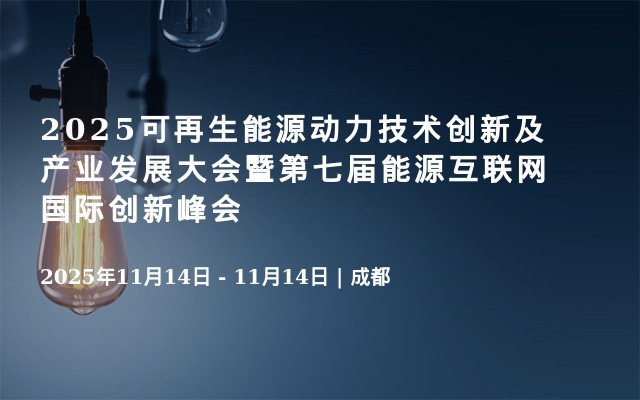 2025可再生能源动力技术创新及产业发展大会暨第七届能源互联网国际创新峰会