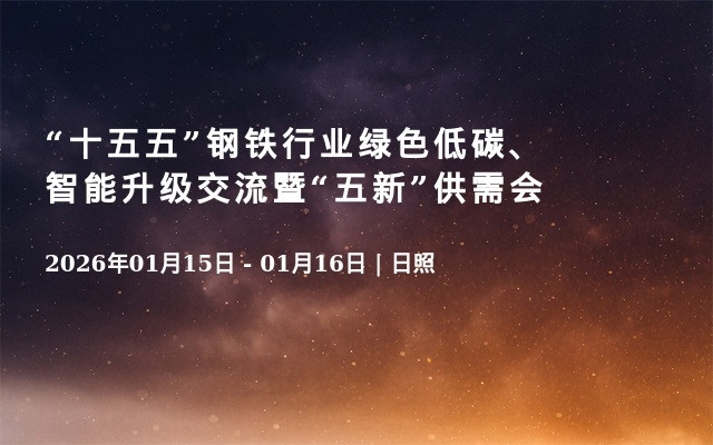 “十五五”钢铁行业绿色低碳、智能升级交流暨“五新”供需会