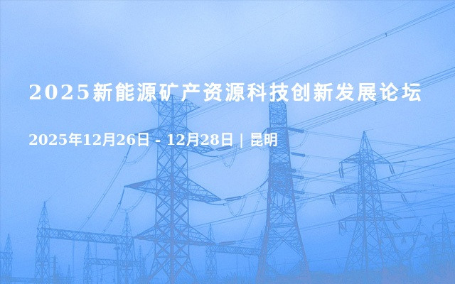 2025新能源矿产资源科技创新发展论坛