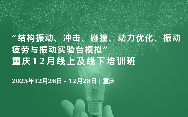 “结构振动、冲击、碰撞、动力优化、振动疲劳与振动实验台模拟”重庆12月线上及线下培训班