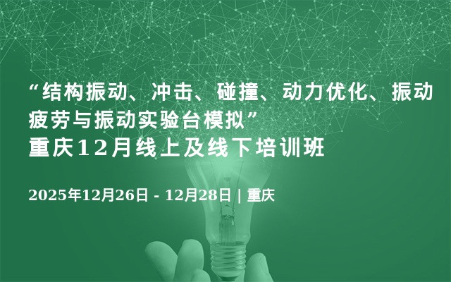 “结构振动、冲击、碰撞、动力优化、振动疲劳与振动实验台模拟”重庆12月线上及线下培训班