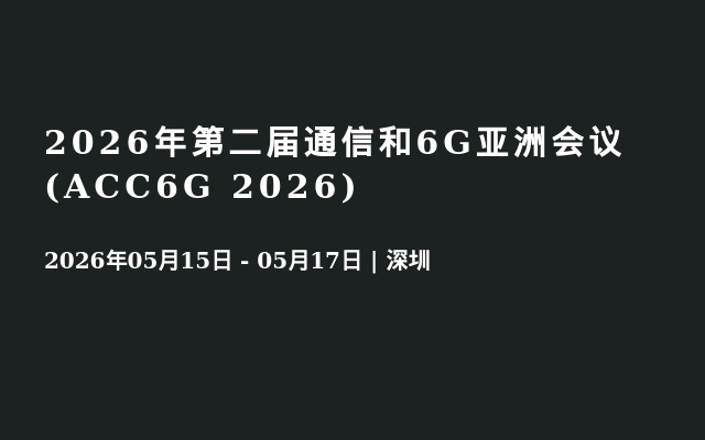 2026年第二届通信和6G亚洲会议(ACC6G 2026)