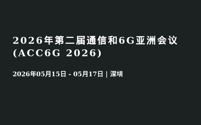 2026年第二届通信和6G亚洲会议(ACC6G 2026)