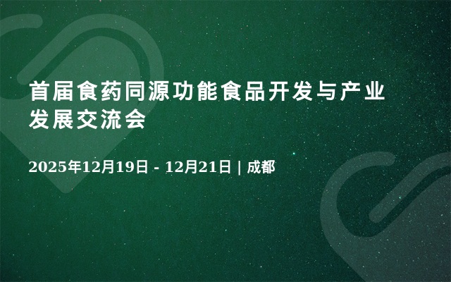 首届食药同源功能食品开发与产业发展交流会