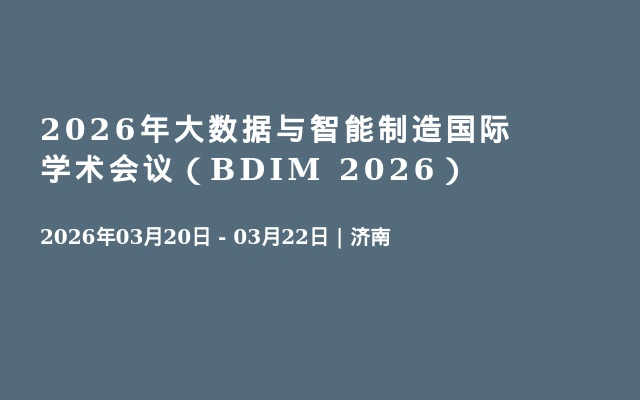2026年大数据与智能制造国际学术会议（BDIM 2026）