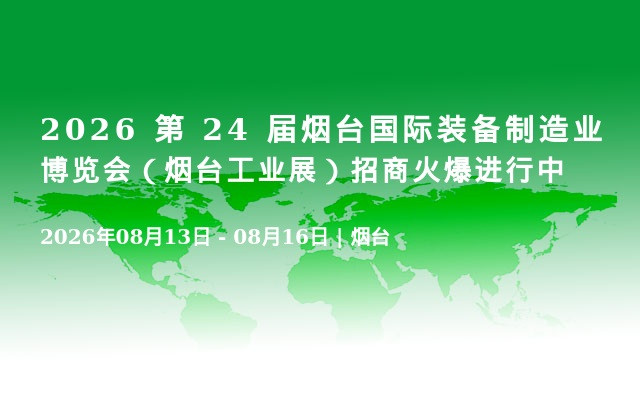 2026 第 24 届烟台国际装备制造业博览会（烟台工业展）招商火爆进行中