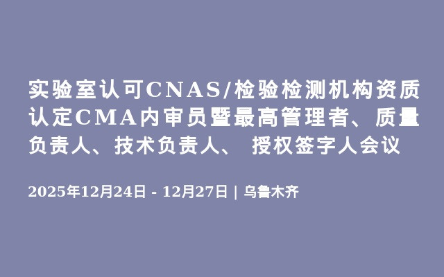 实验室认可CNAS/检验检测机构资质认定CMA内审员暨最高管理者、质量负责人、技术负责人、 授权签字人会议
