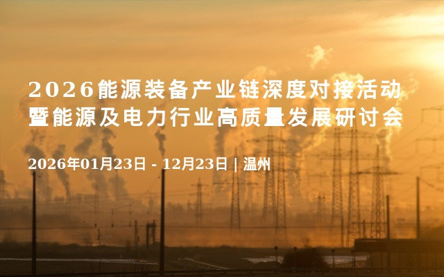 2026能源装备产业链深度对接活动暨能源及电力行业高质量发展研讨会
